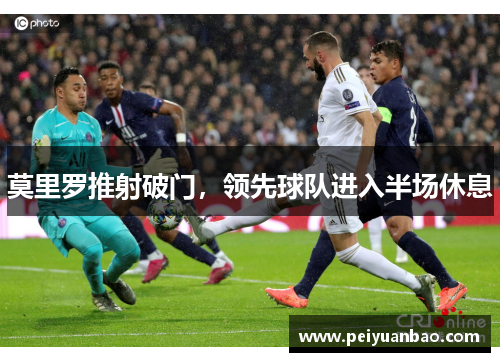 莫里罗推射破门，领先球队进入半场休息